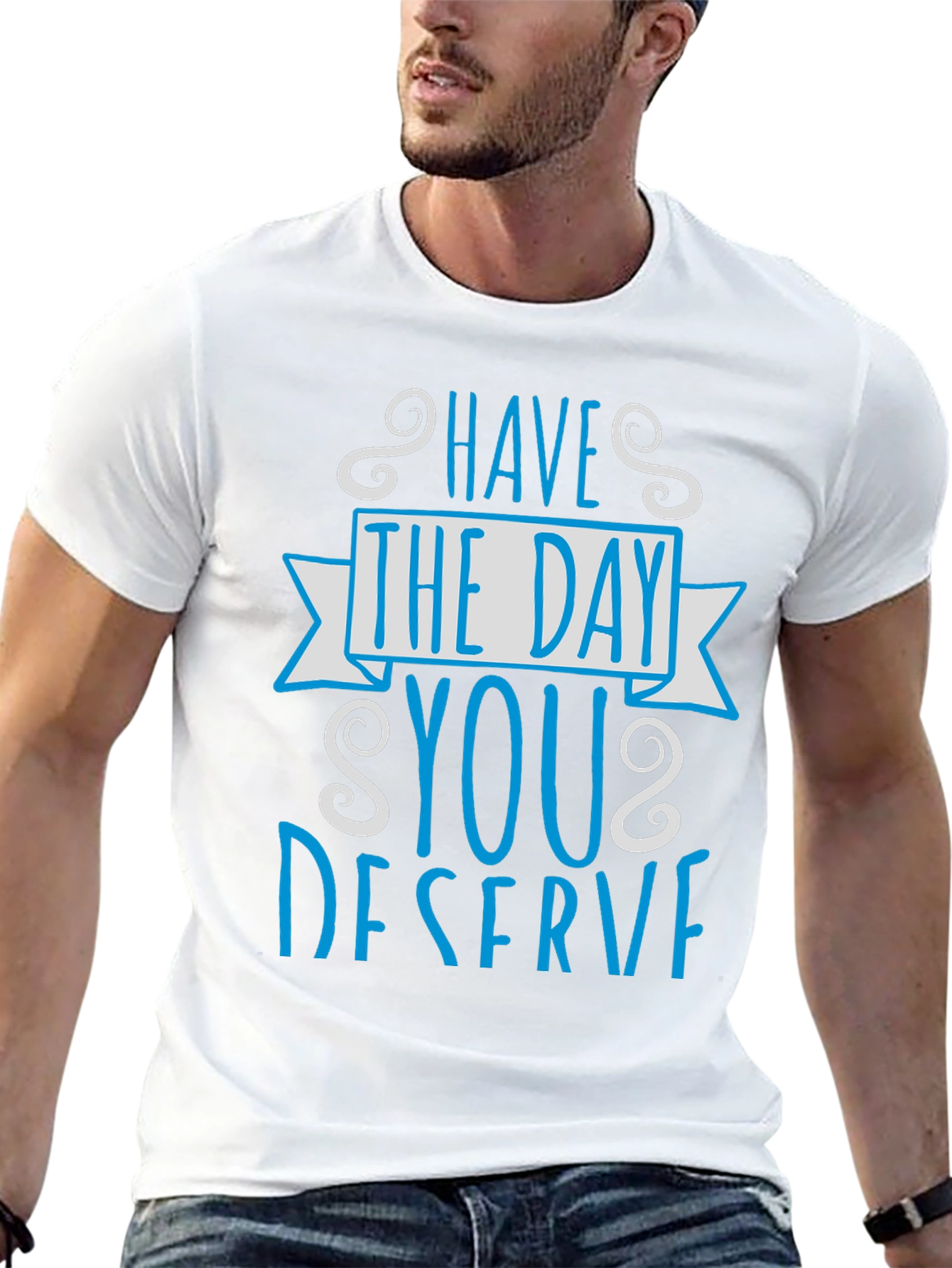 Have The Day You Deserve Graphic Tee