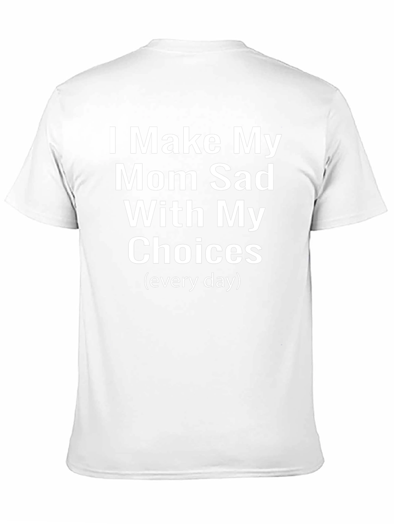 I Make My Mom Sad T-Shirt Funny Sarcastic Tee