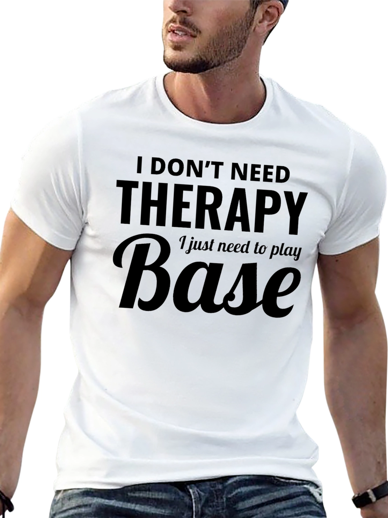 I Dont Need Therapy - Base T-Shirt
