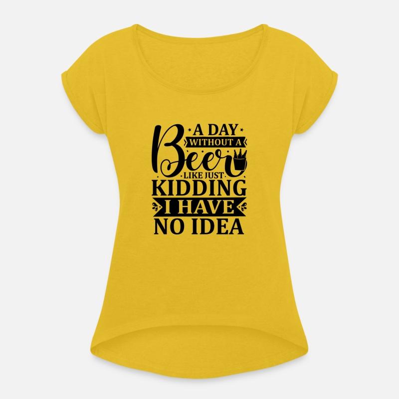 A day without a beer is like just kidding i have