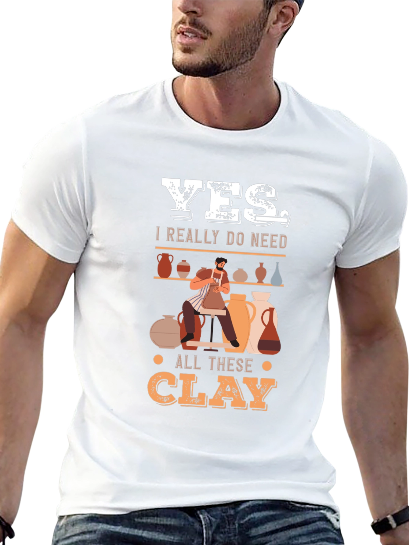 Yes I Really Do Need All This Clay T-Shirt