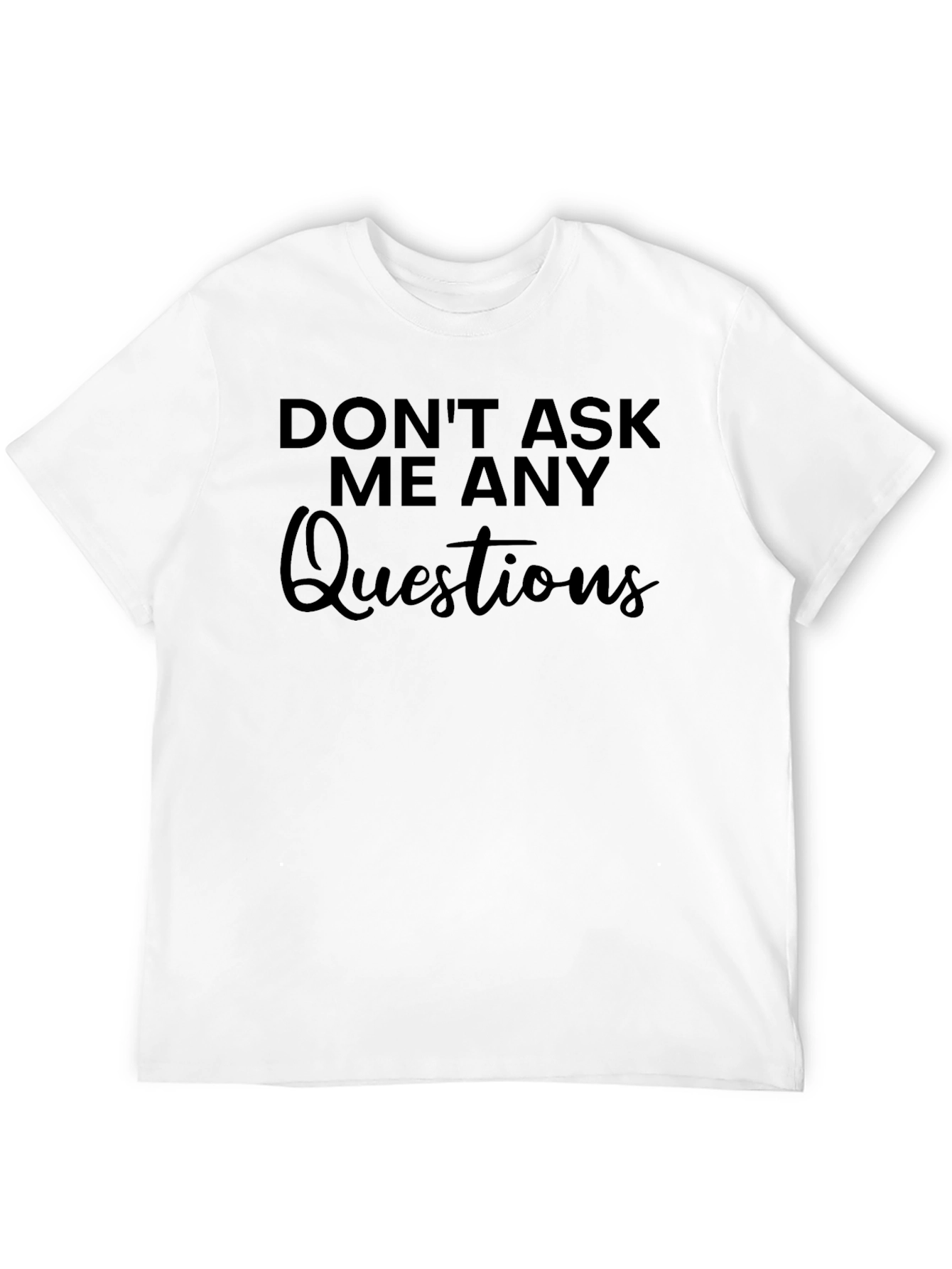 Dont Ask Me Any Questions Graphic Tee