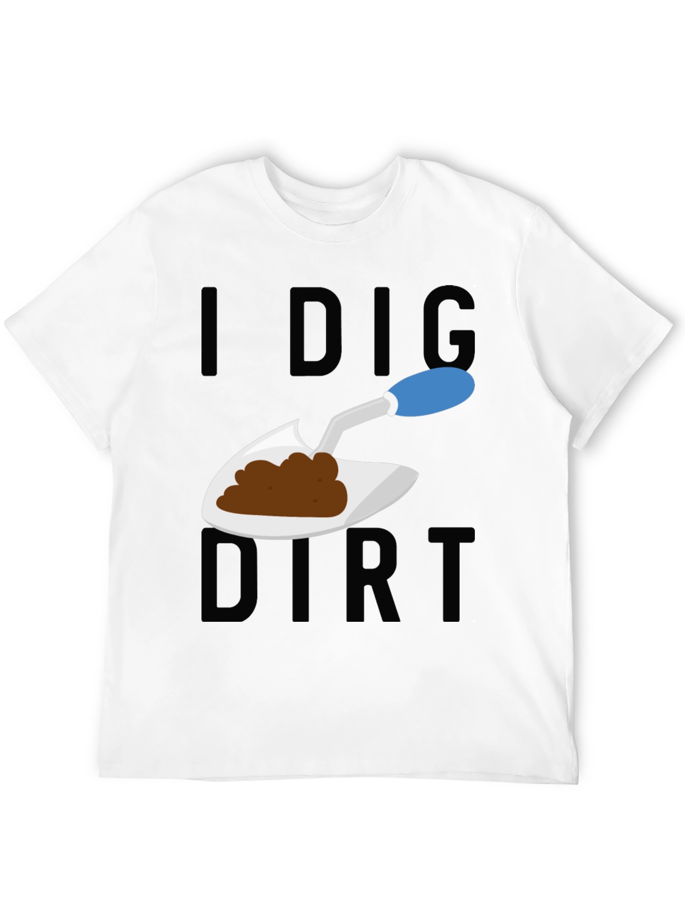 I Dig Dirt T-Shirt - Gardeners Humor Tee