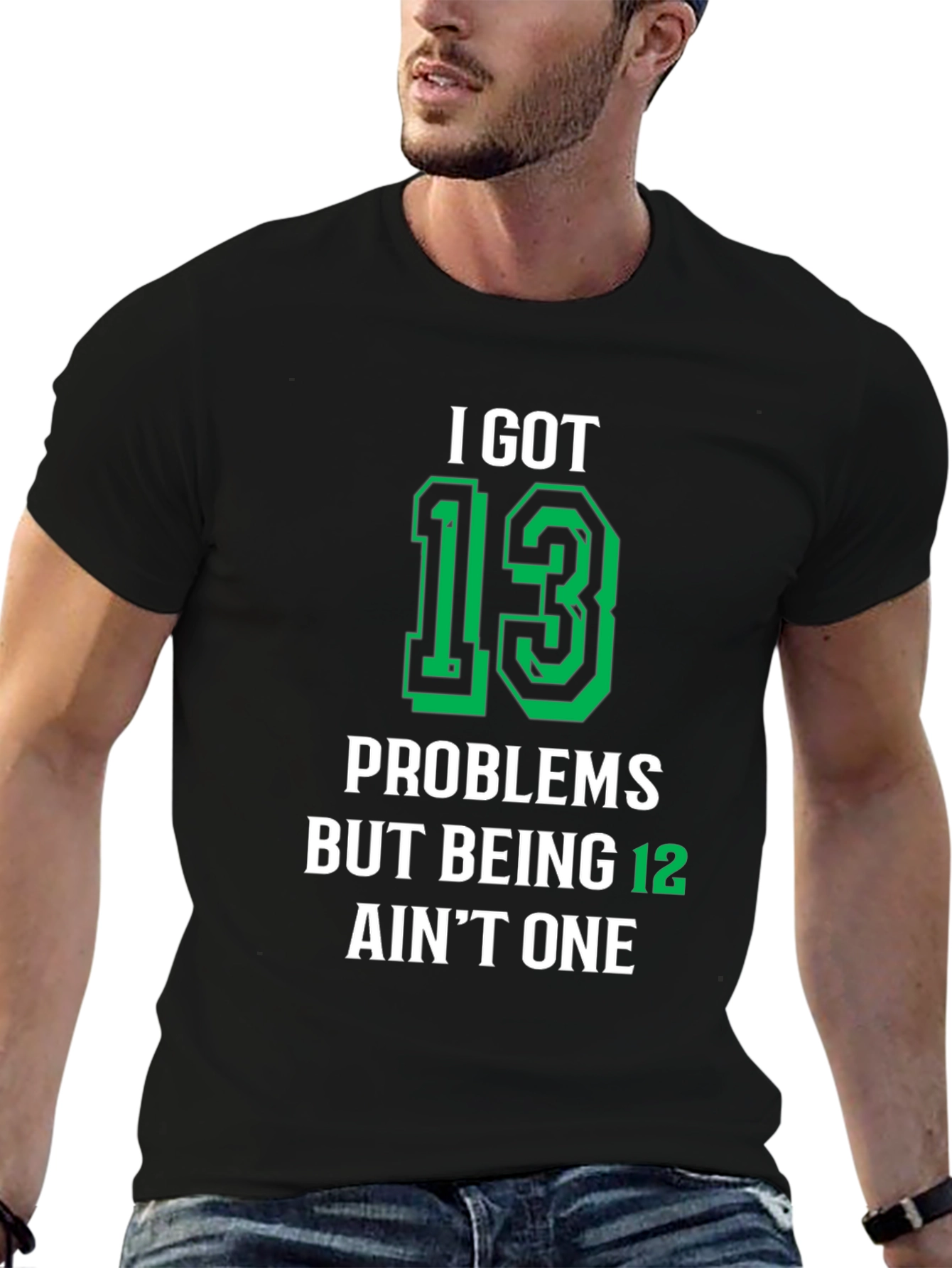 I Got 13 Problems T-Shirt - Funny Birthday Gift