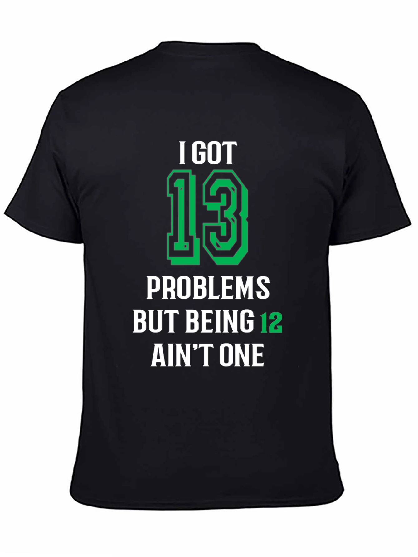 I Got 13 Problems T-Shirt - Funny Birthday Gift