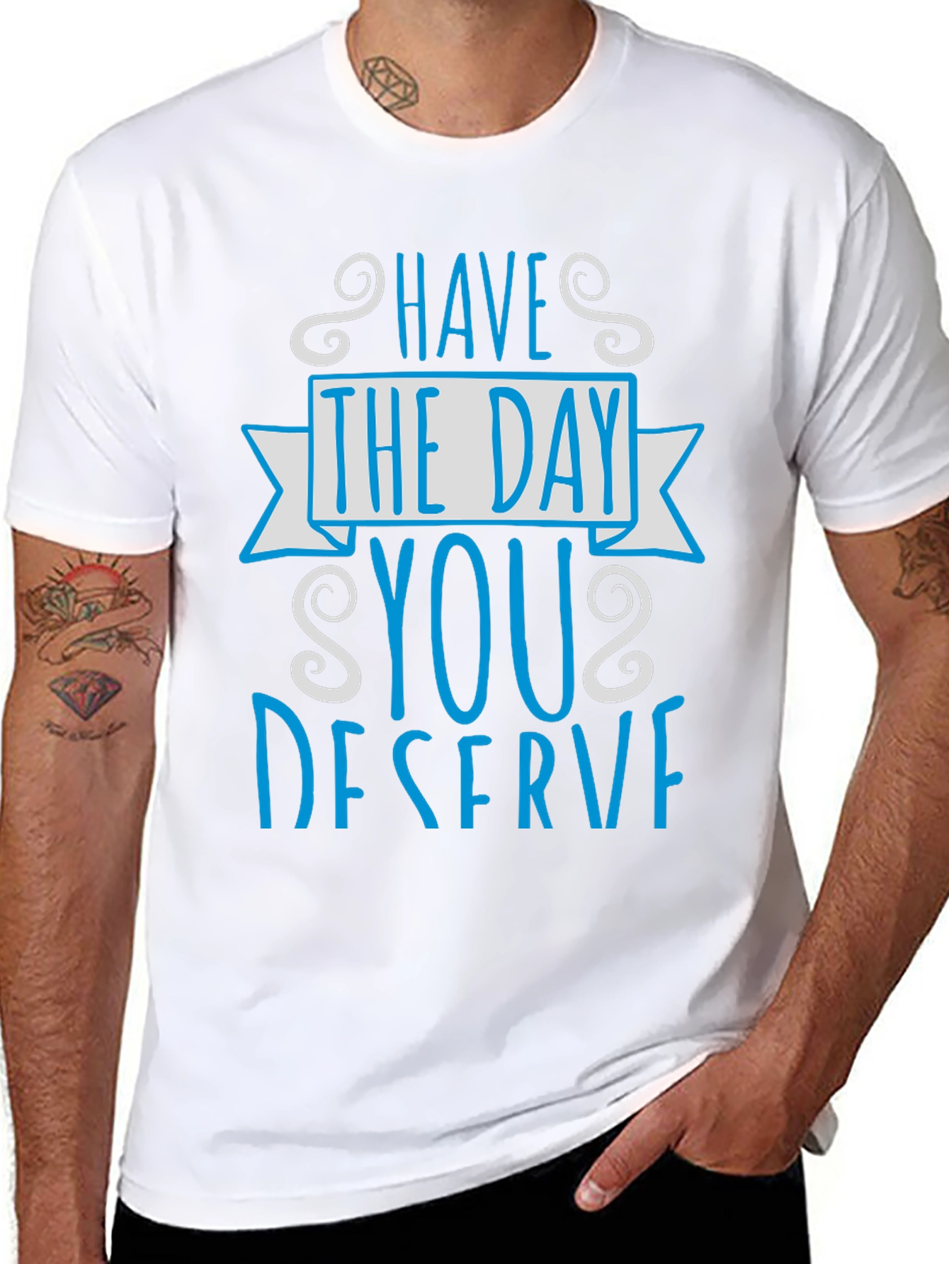 Have The Day You Deserve Graphic Tee