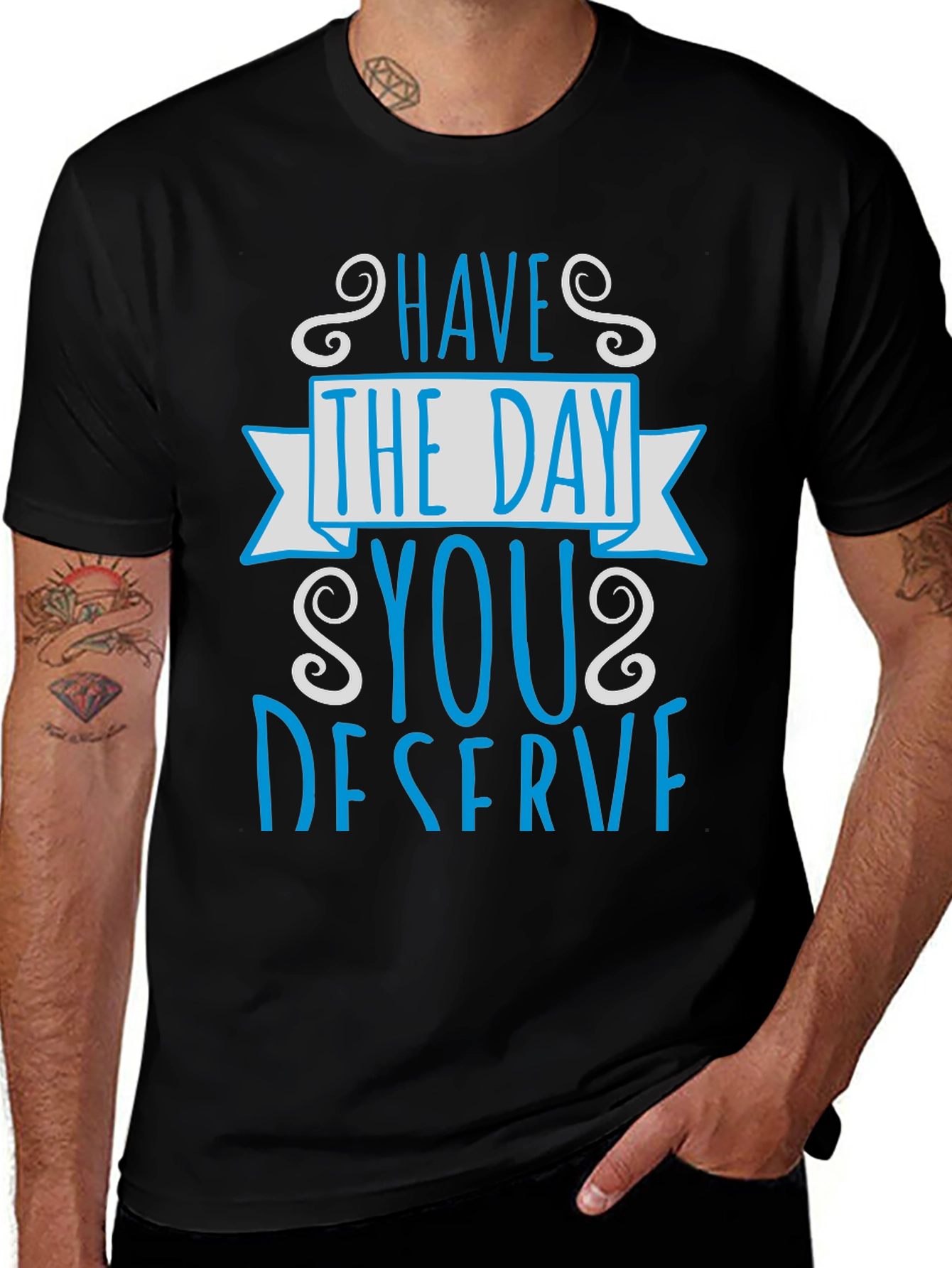 Have The Day You Deserve Graphic Tee
