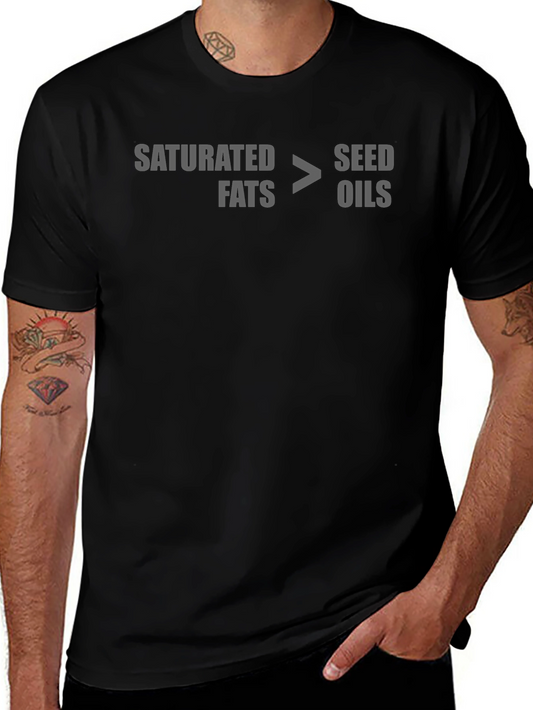 Saturated Fats > Seed Oils Graphic Tee - Health & Nutrition Shirt