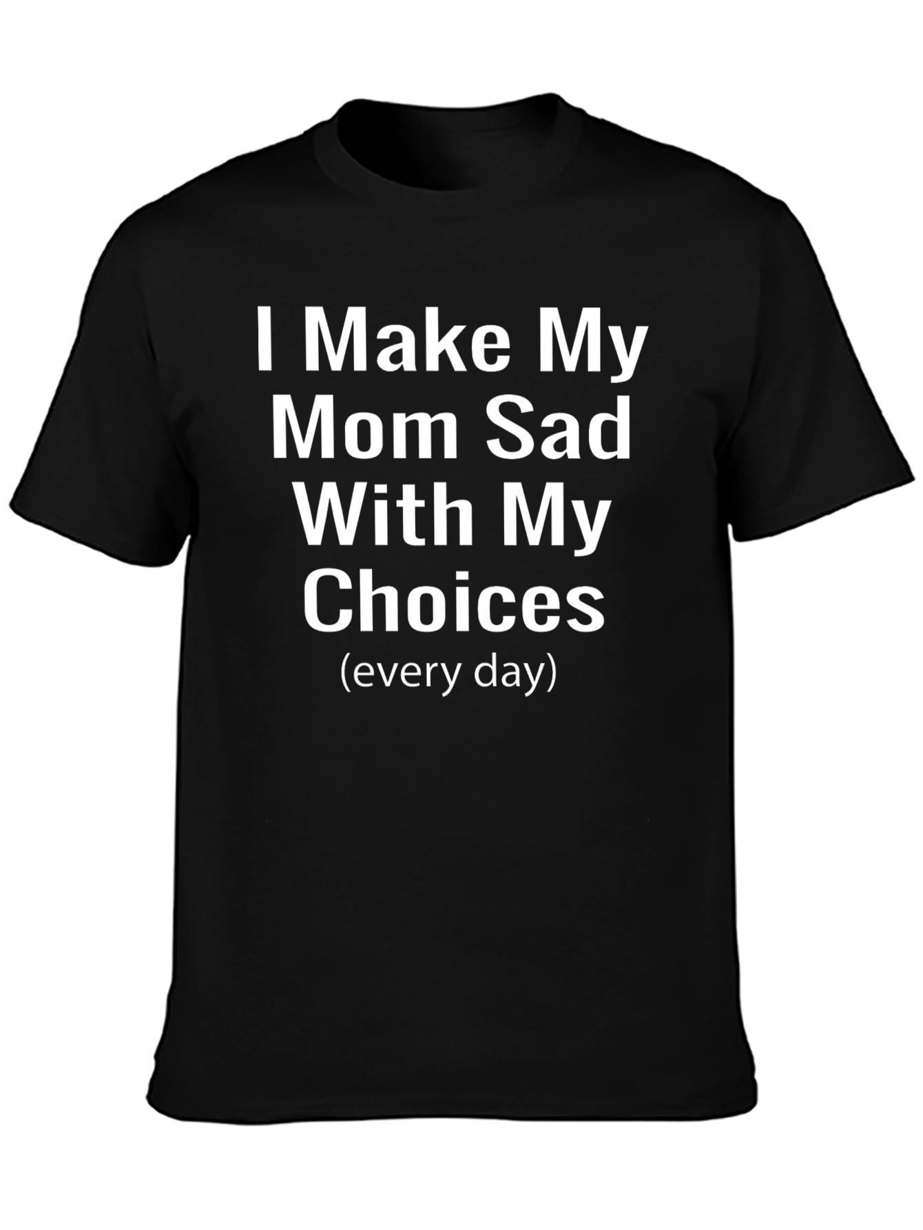 I Make My Mom Sad T-Shirt Funny Sarcastic Tee