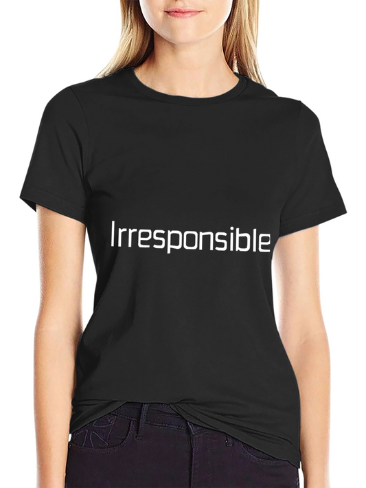 Irresponsible T-Shirt - Bold Statement Tee