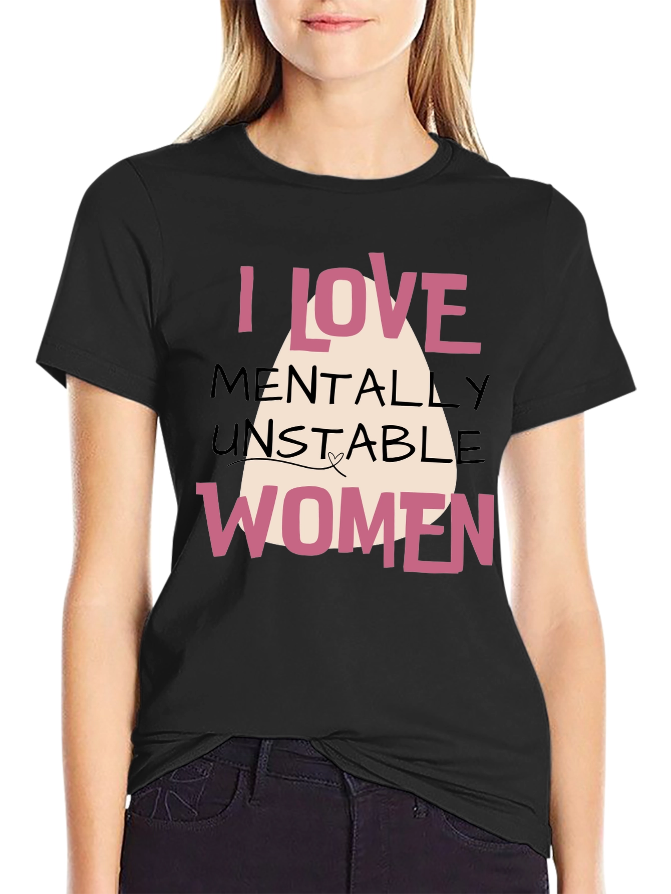 I Love Mentally Unstable Women Graphic Tee