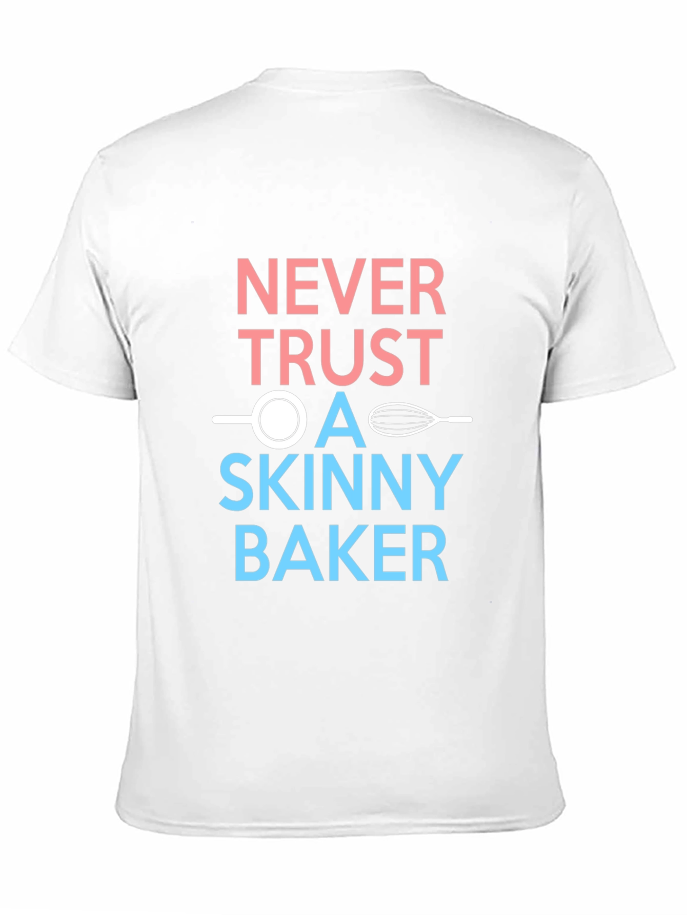 Never Trust a Skinny Baker T-Shirt