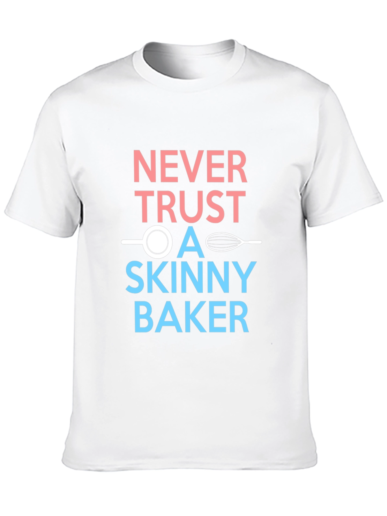 Never Trust a Skinny Baker T-Shirt