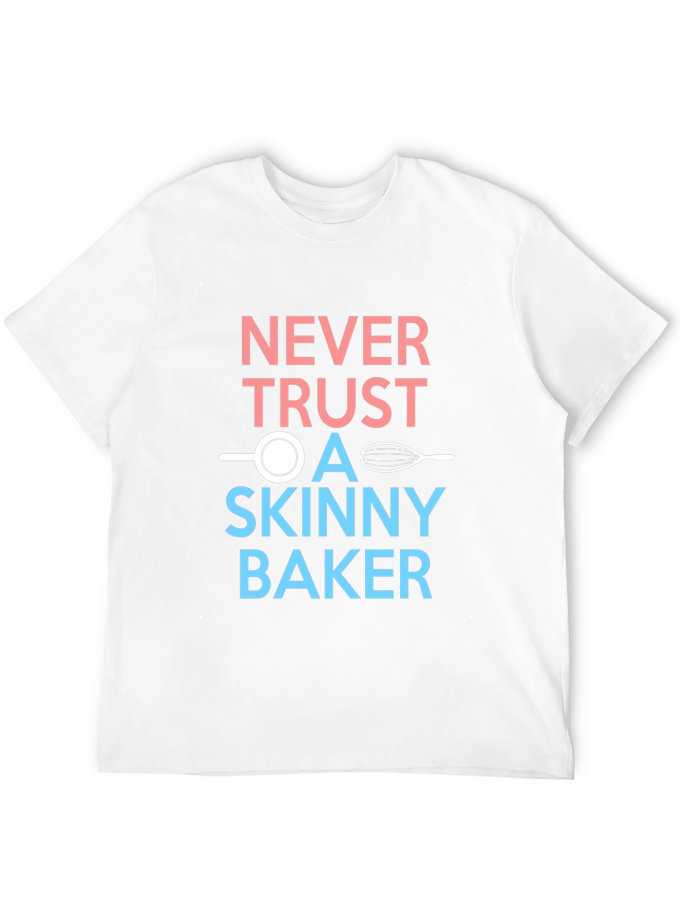 Never Trust a Skinny Baker T-Shirt