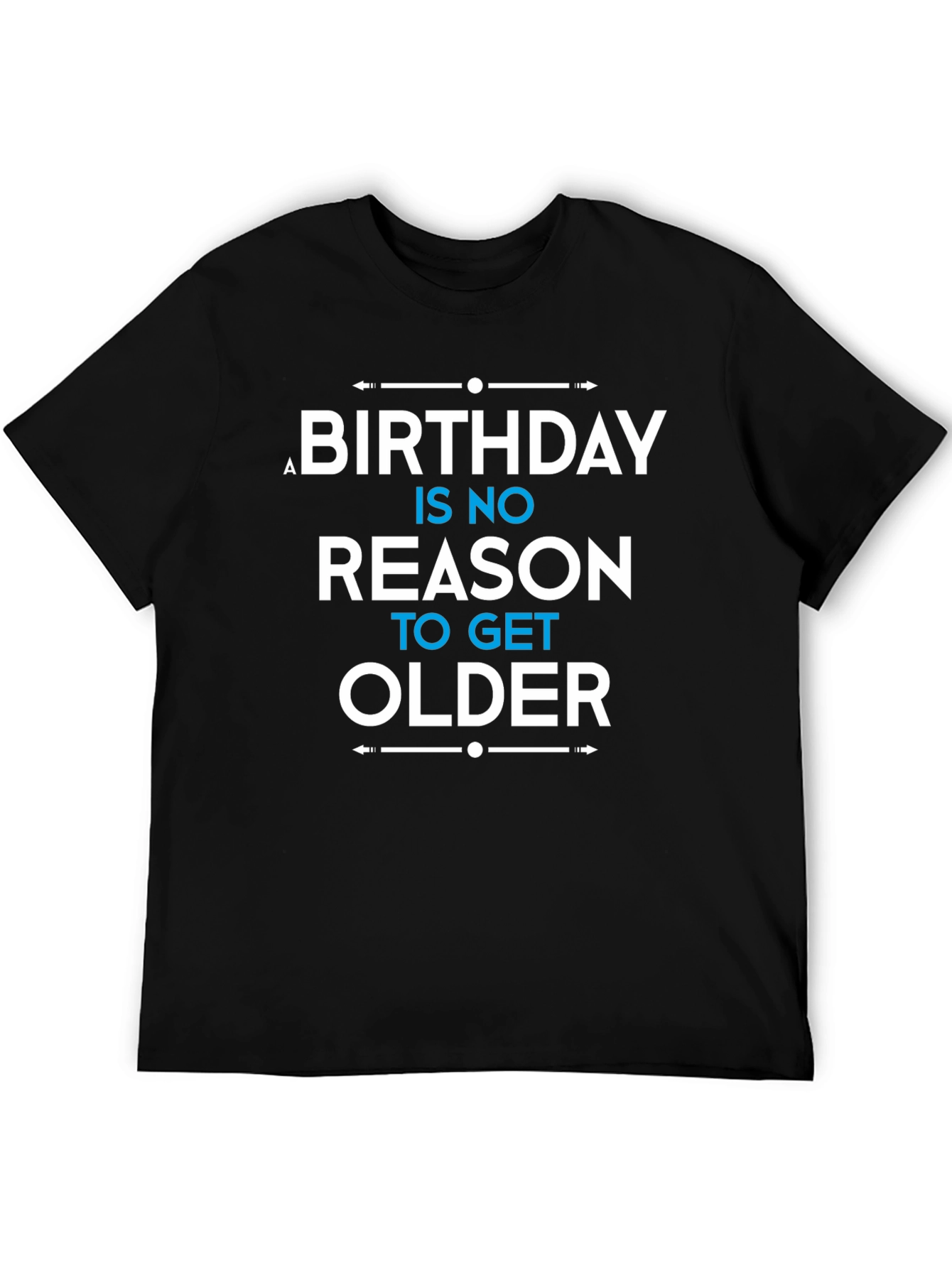 Birthday Humor T-Shirt: No Reason to Get Older