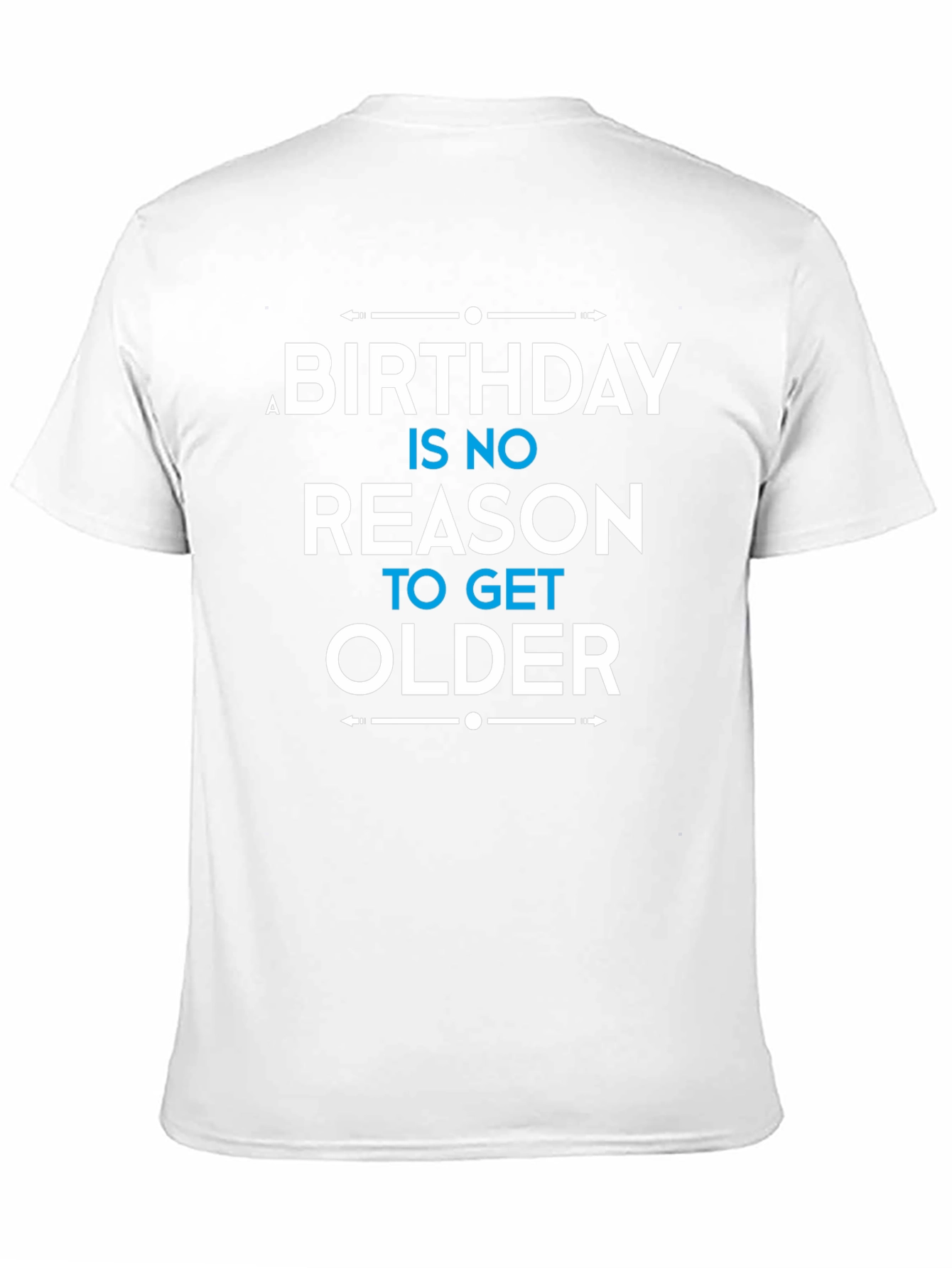 Birthday Humor T-Shirt: No Reason to Get Older