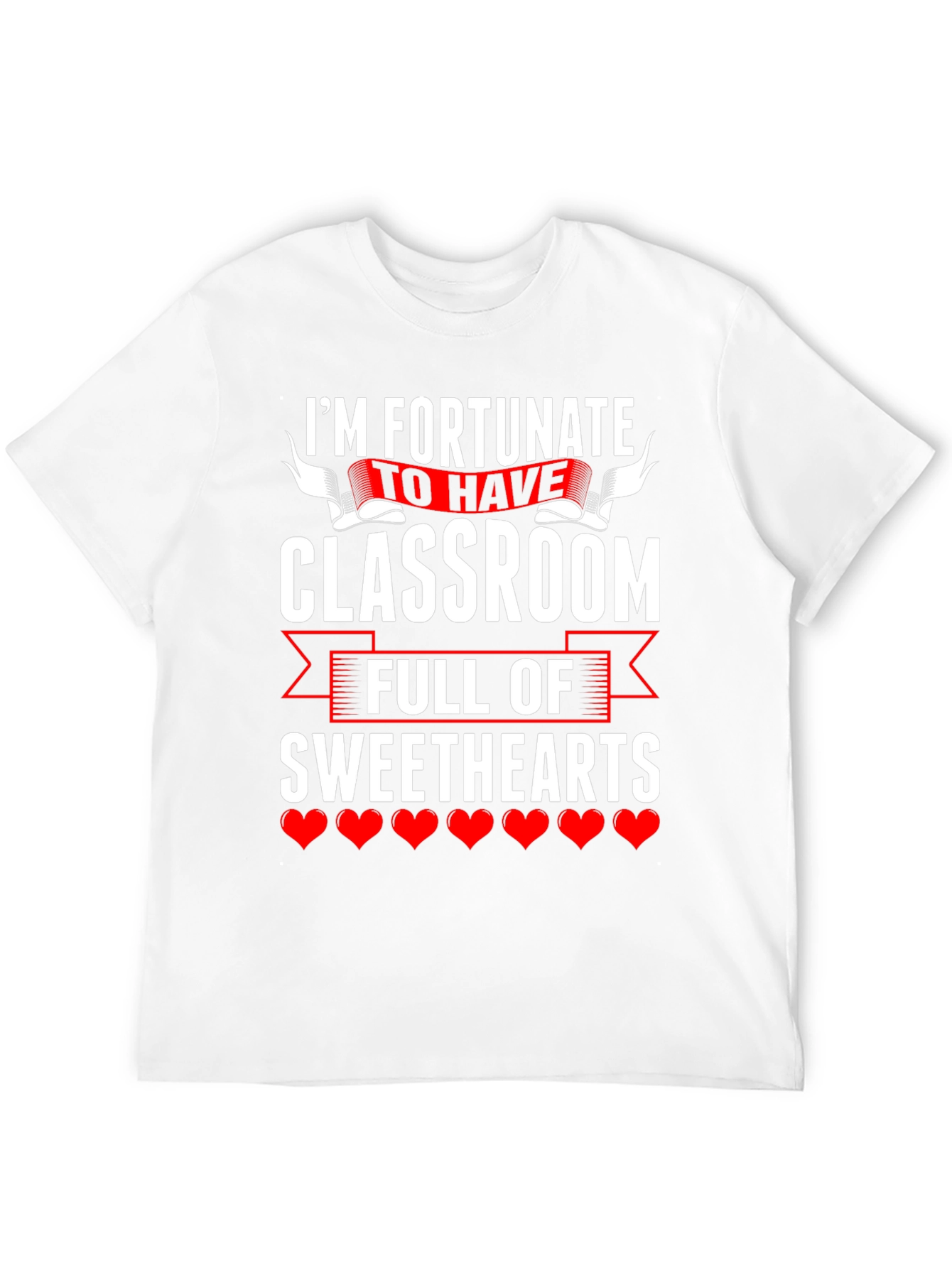 Fortunate To Have Classroom Of Sweethearts Teacher T-Shirt