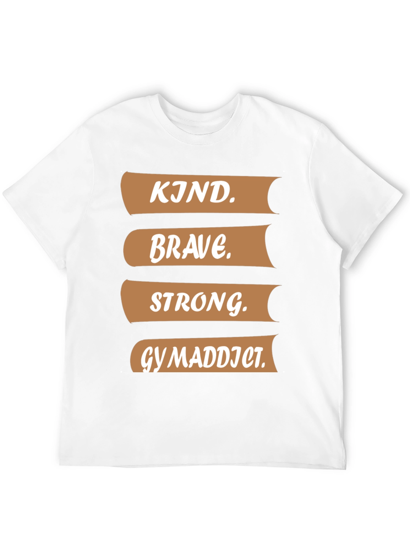 Kind Brave Strong Gym Addict T-Shirt