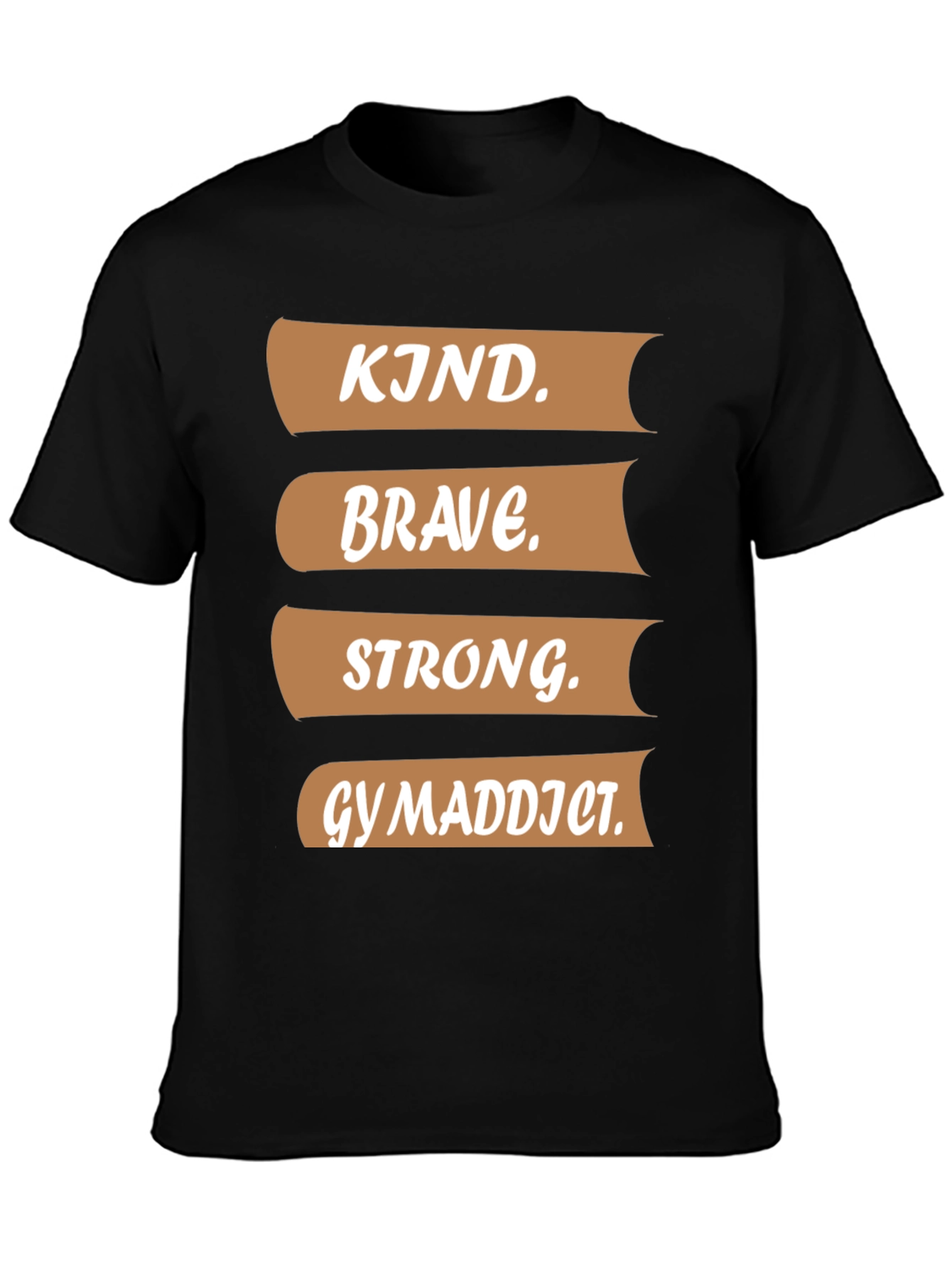 Kind Brave Strong Gym Addict T-Shirt
