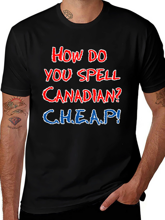 Funny Canadian T-Shirt - How Do You Spell Canadian? CHEAP!