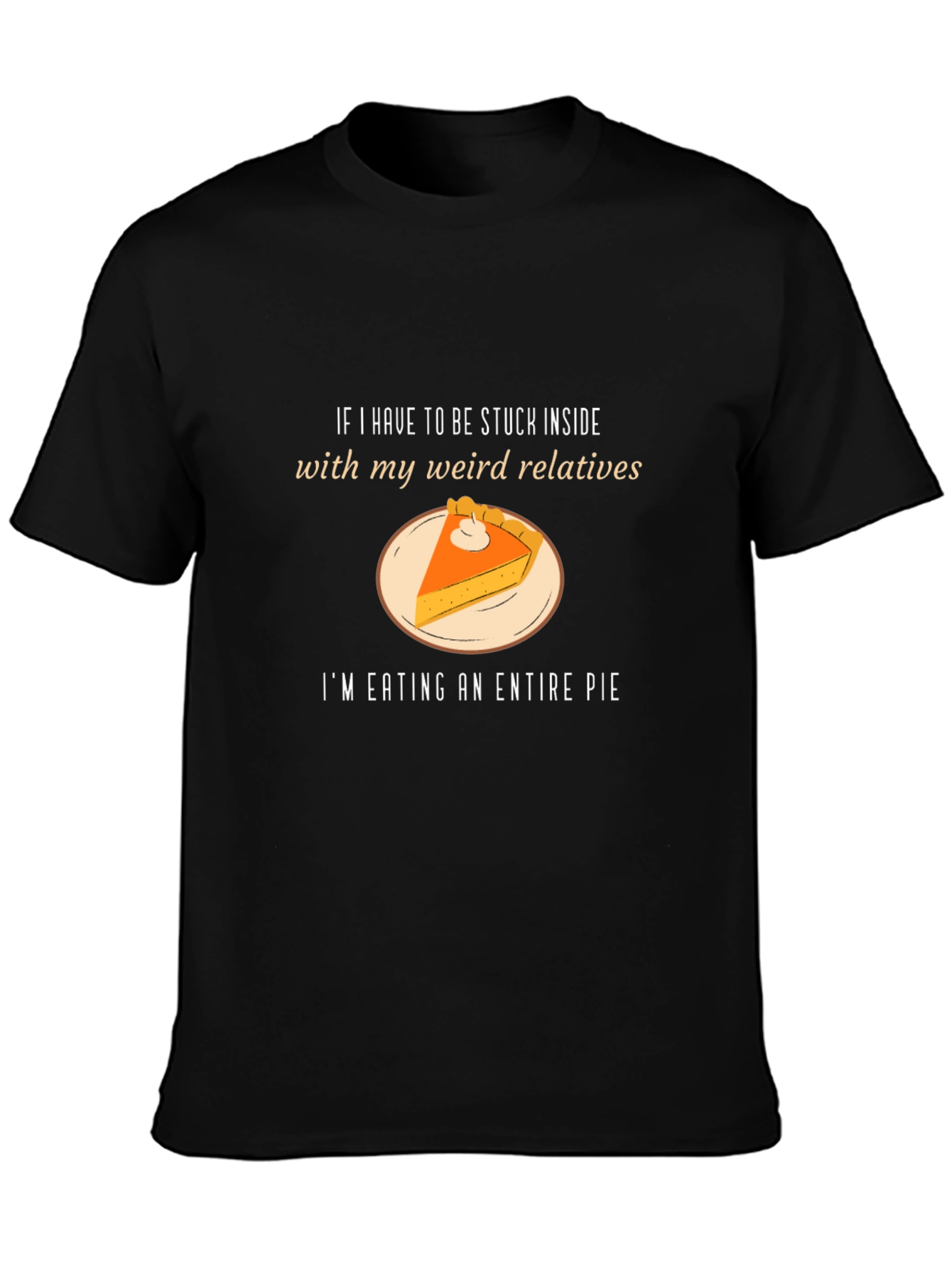Weird Relatives Pie T-Shirt - Thanksgiving Humor