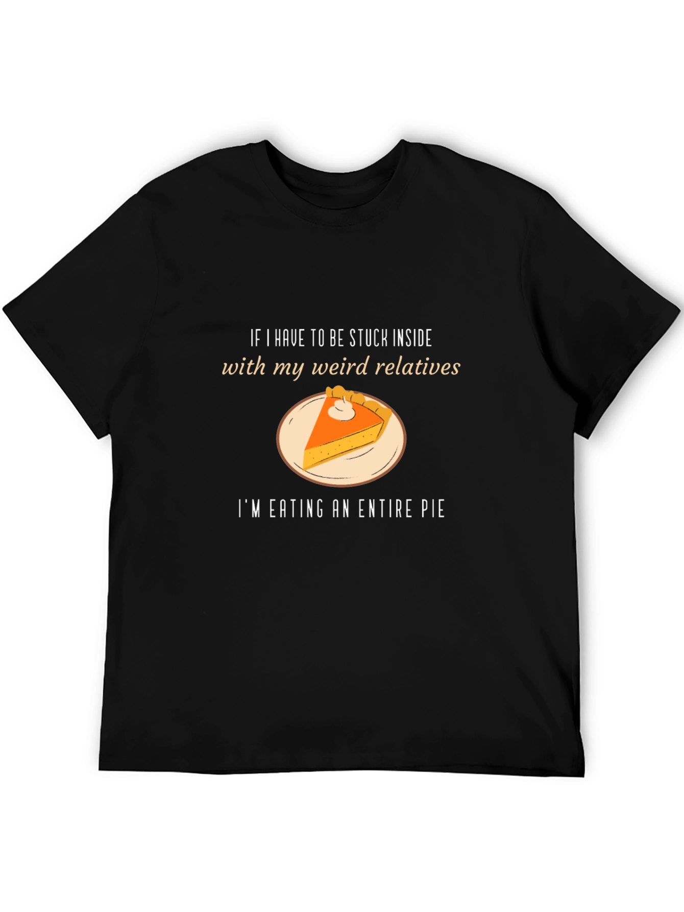 Weird Relatives Pie T-Shirt - Thanksgiving Humor