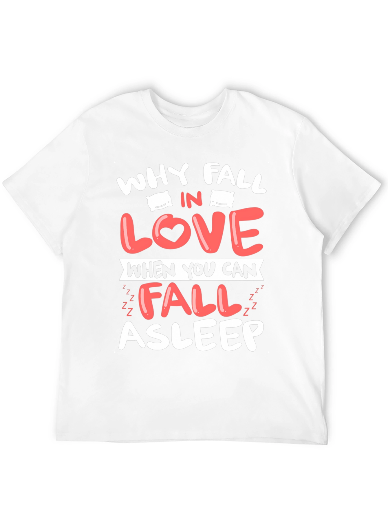 Why Fall In Love T-Shirt Funny Asleep Tee