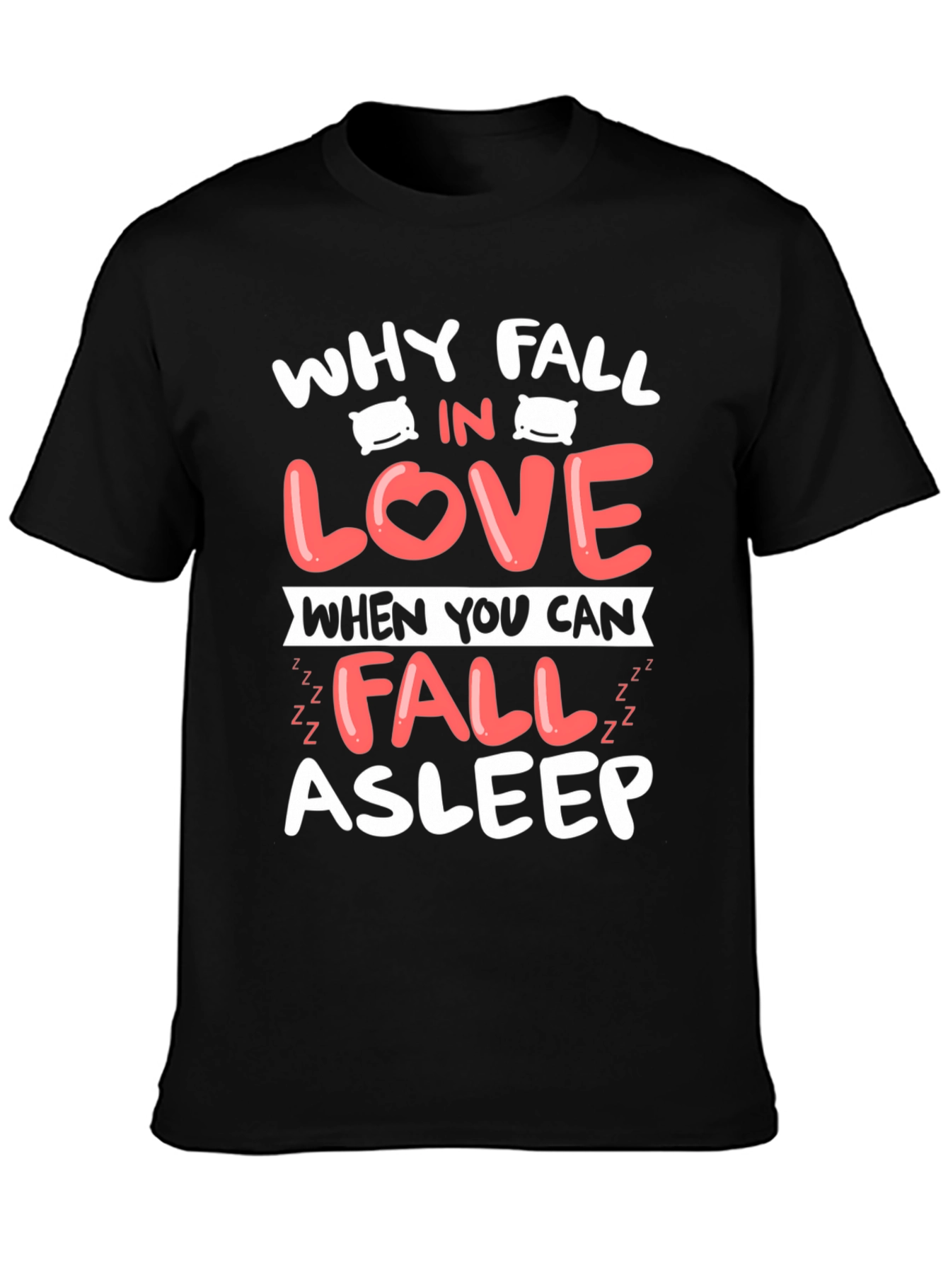 Why Fall In Love T-Shirt Funny Asleep Tee