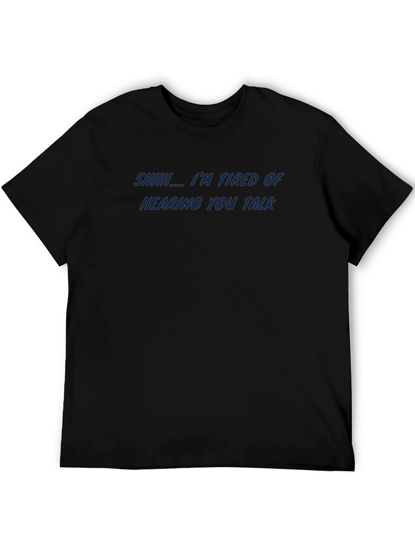 Shhh Im Tired of Hearing You T-Shirt