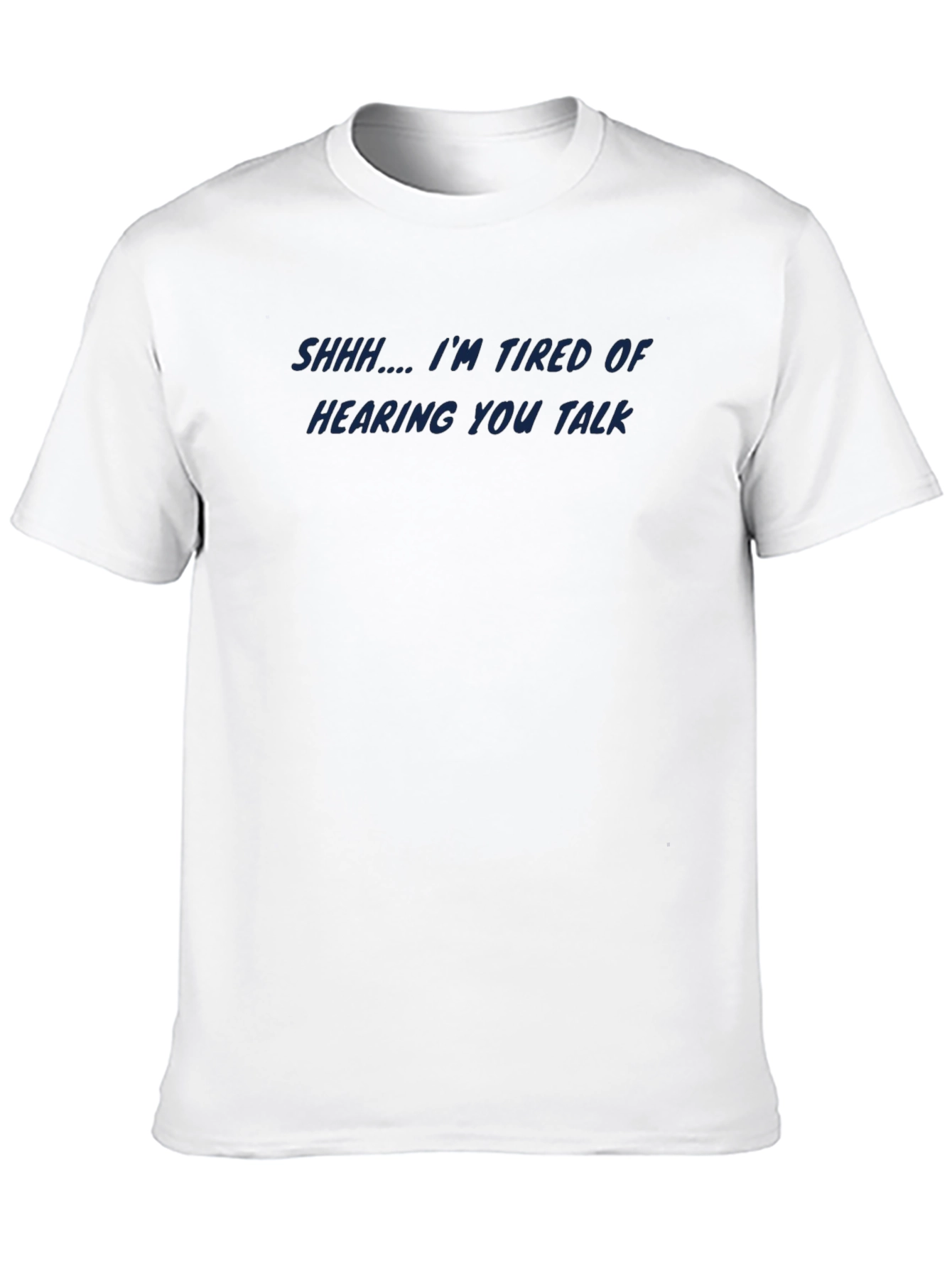 Shhh Im Tired of Hearing You T-Shirt