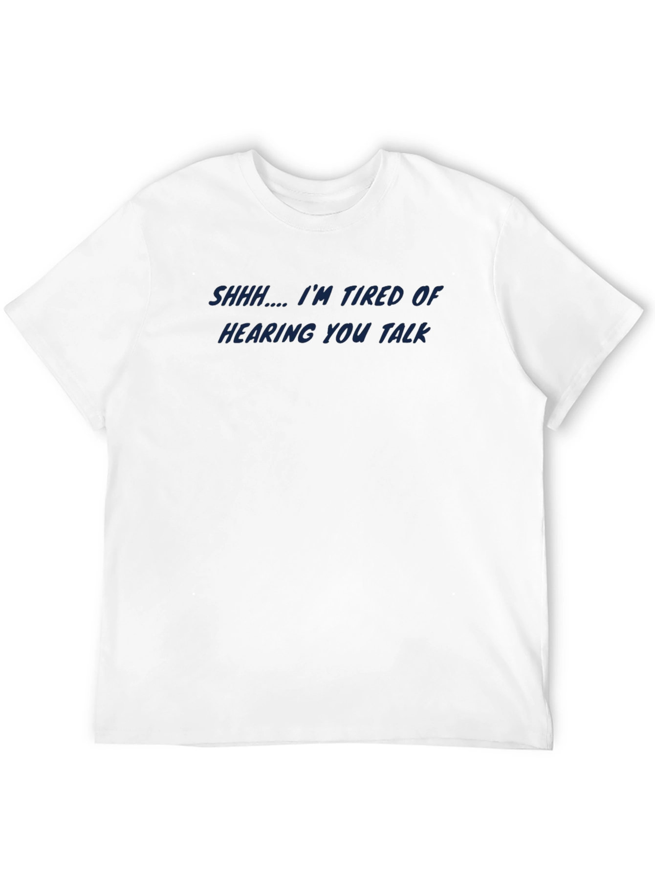 Shhh Im Tired of Hearing You T-Shirt