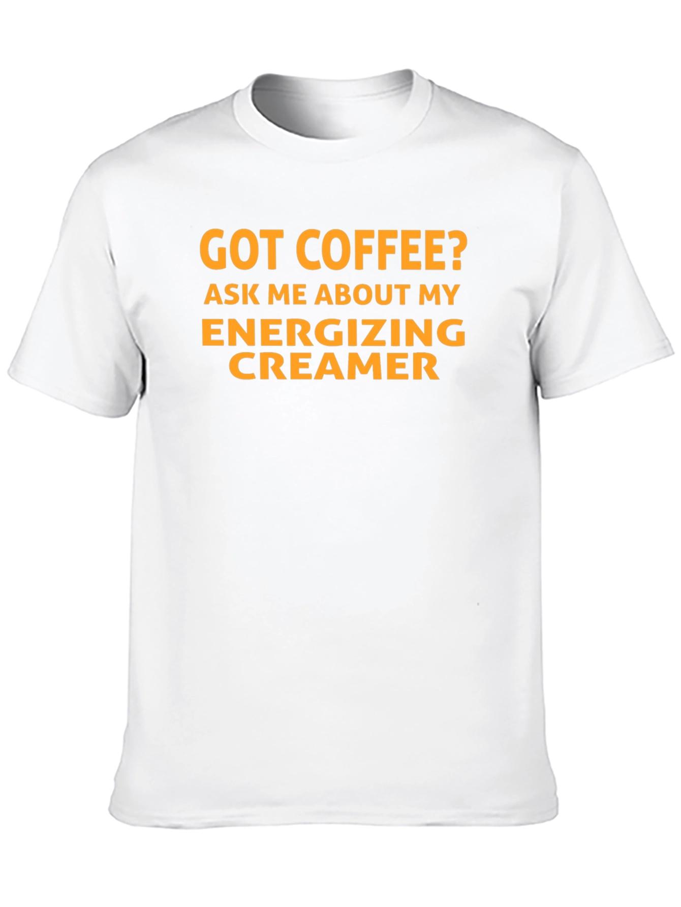 Got Coffee? Energizing Creamer T-Shirt