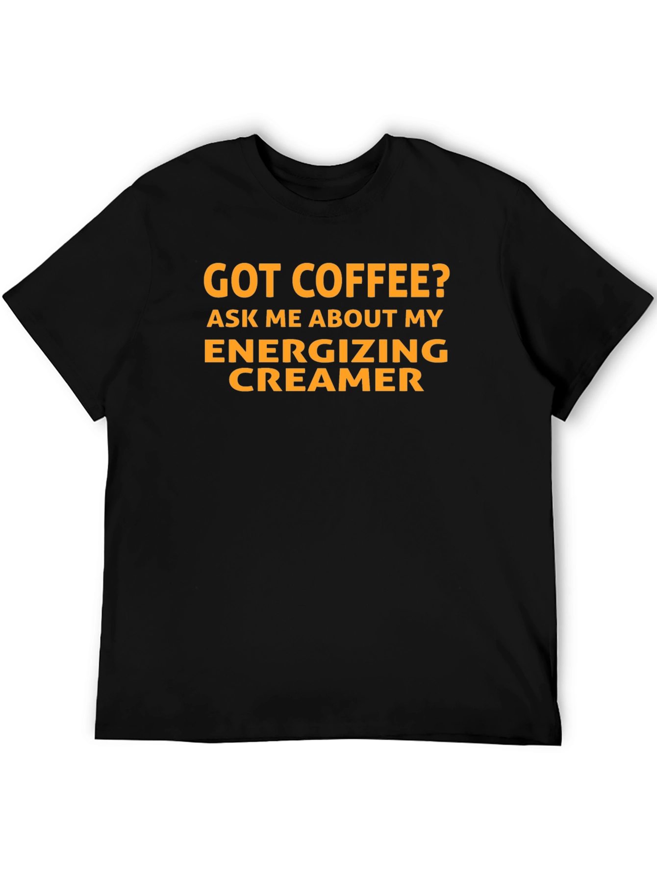 Got Coffee? Energizing Creamer T-Shirt
