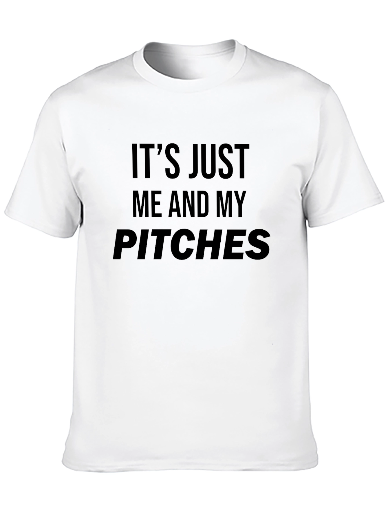 Its Just Me and My Pitches Black T-Shirt