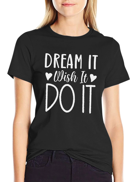 Dream It Wish It Do It T-Shirt