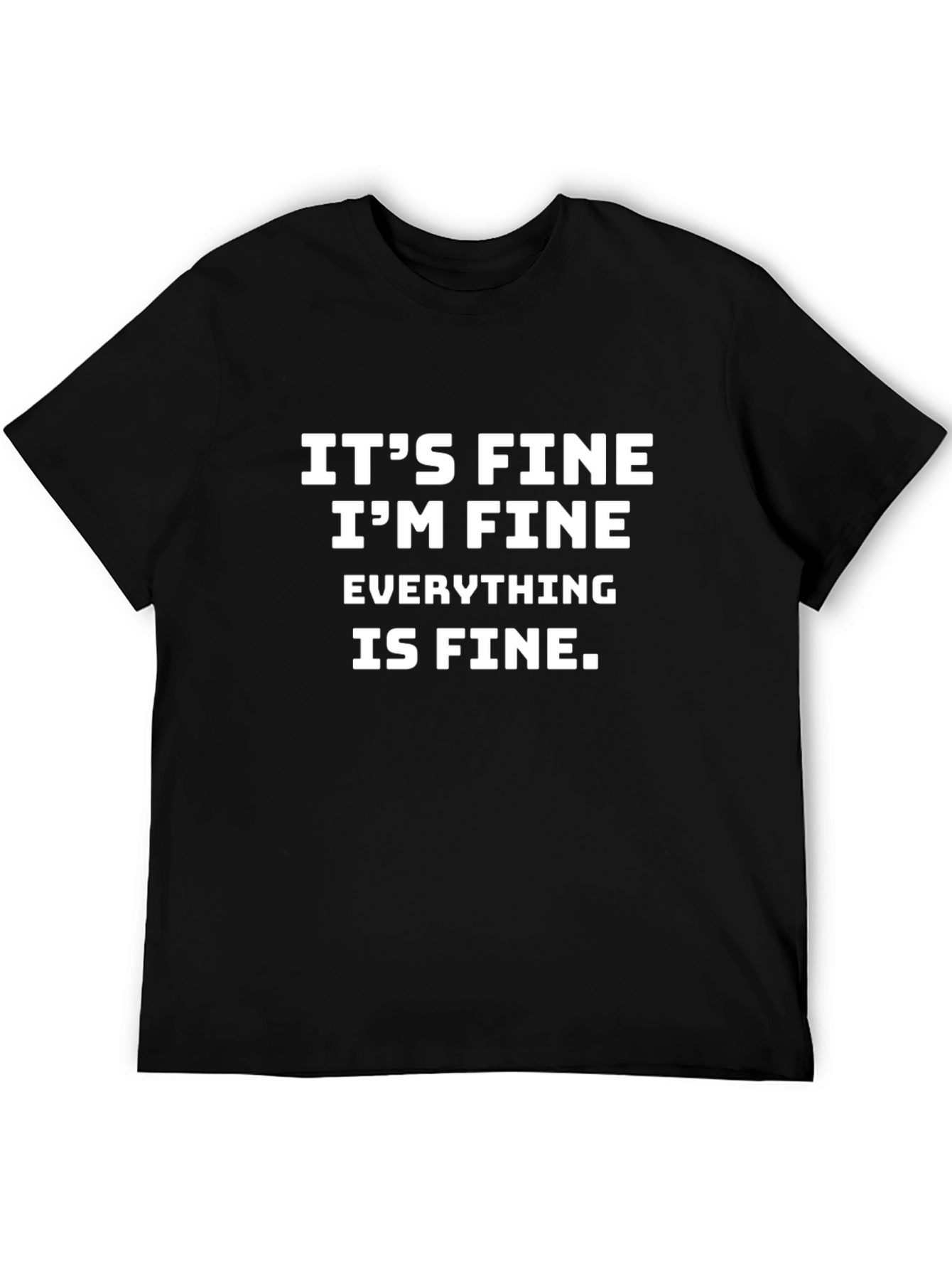 Its Fine T-Shirt - Funny Sarcastic Graphic Tee