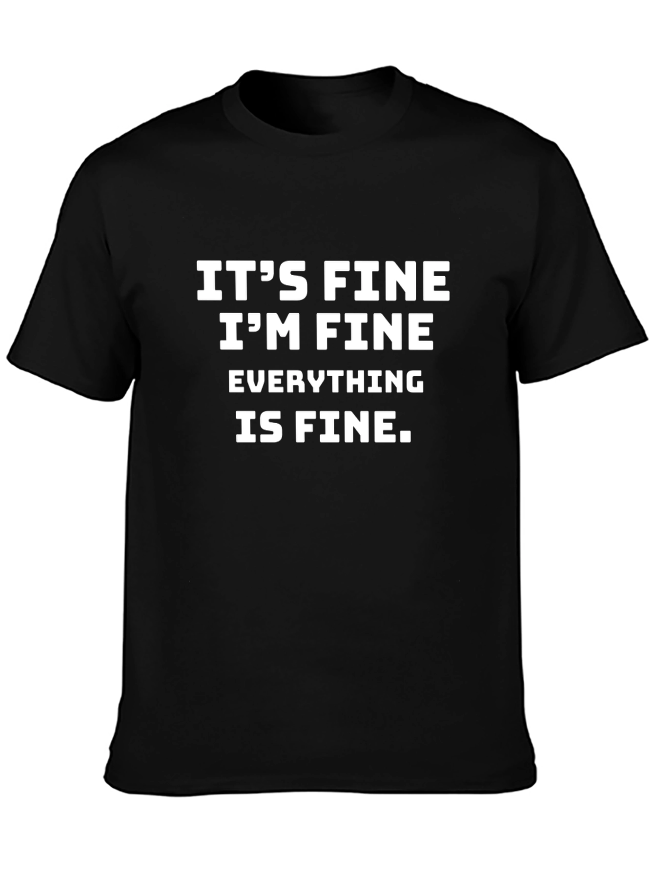 Its Fine T-Shirt - Funny Sarcastic Graphic Tee