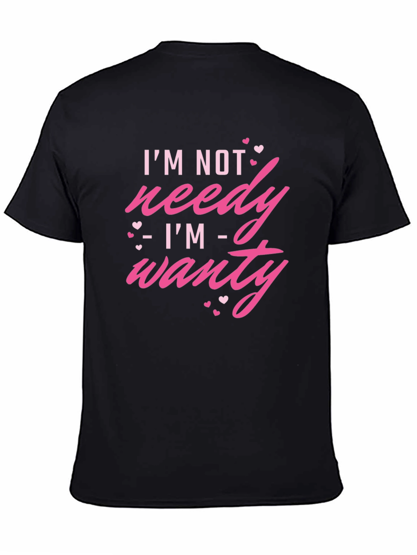 Im Not Needy Im Wanty - Novelty T-Shirt