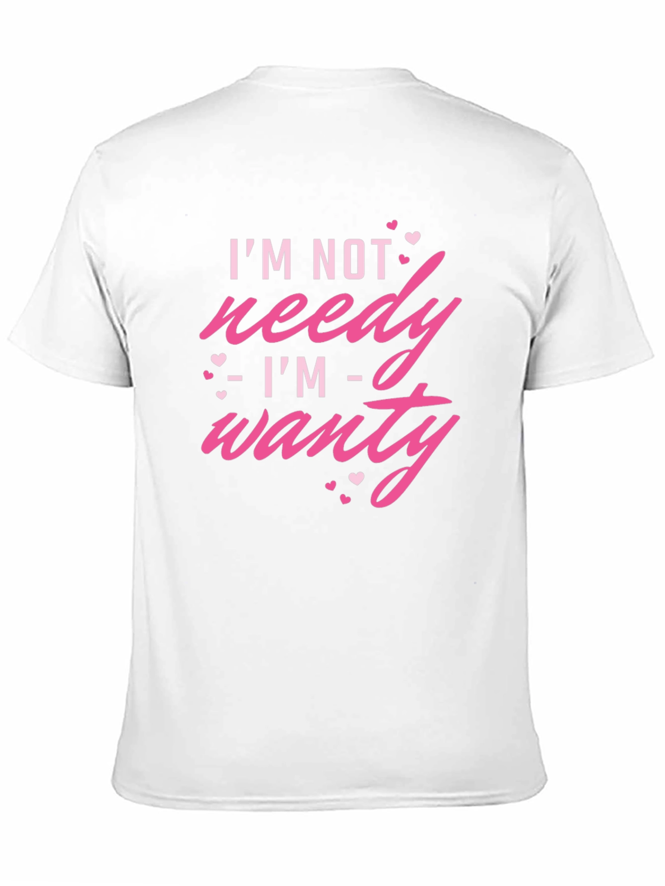 Im Not Needy Im Wanty - Novelty T-Shirt