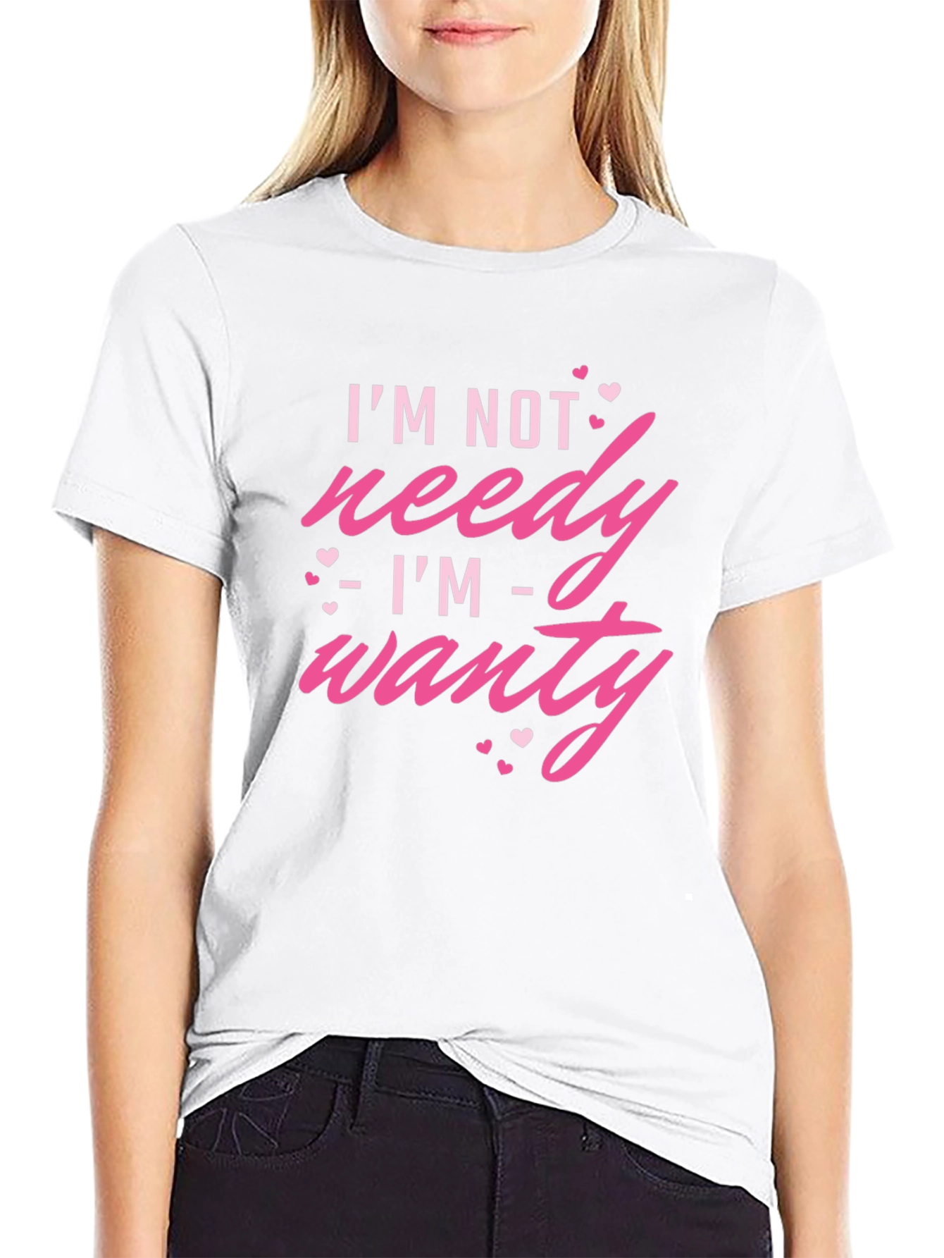 Im Not Needy Im Wanty - Novelty T-Shirt