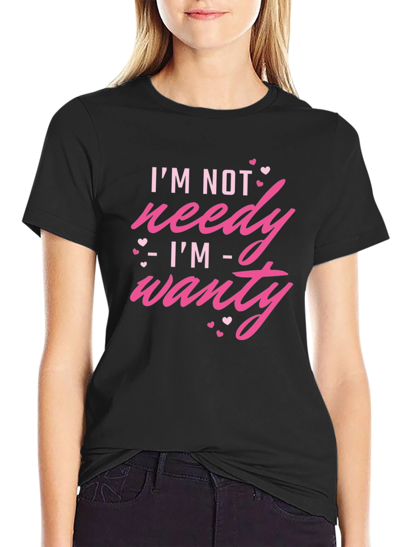 Im Not Needy Im Wanty - Novelty T-Shirt