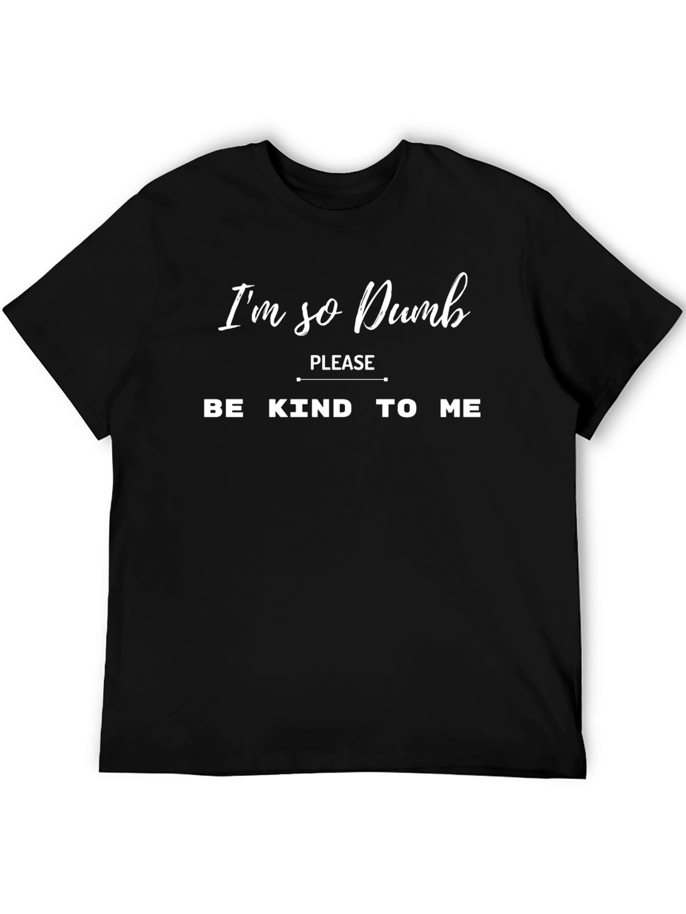 Im So Dumb T-Shirt - Be Kind!