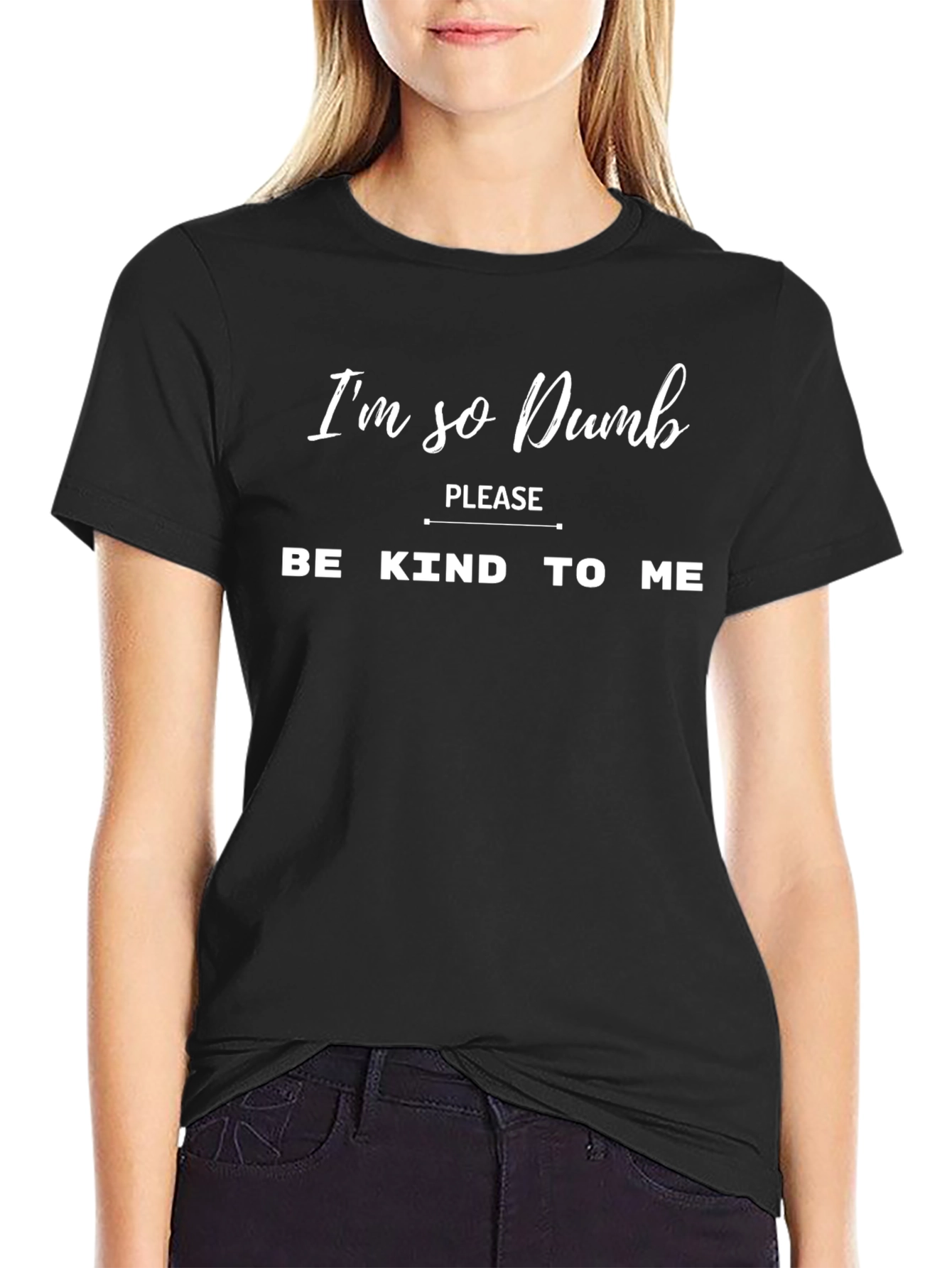 Im So Dumb T-Shirt - Be Kind!