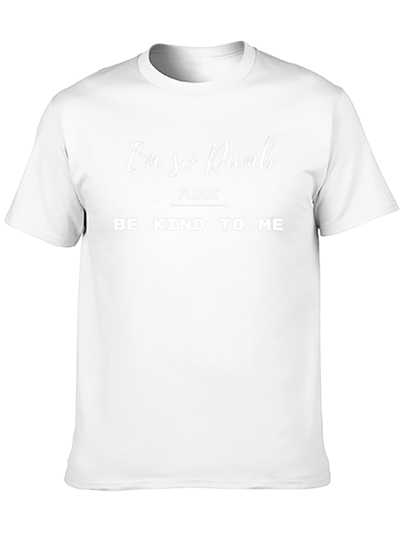 Im So Dumb T-Shirt - Be Kind!