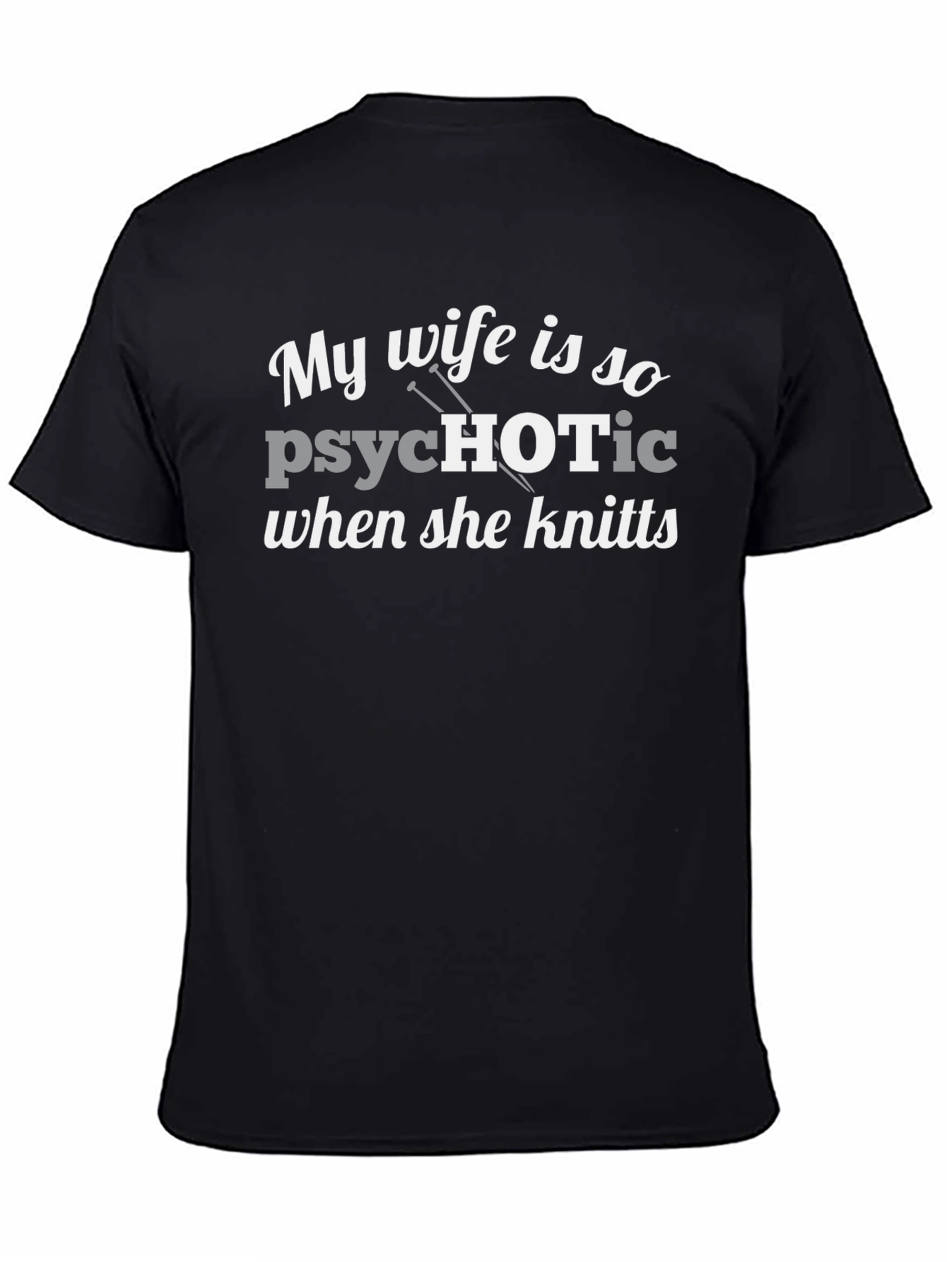 My Wife Is So Psychotic When She Knits Tee