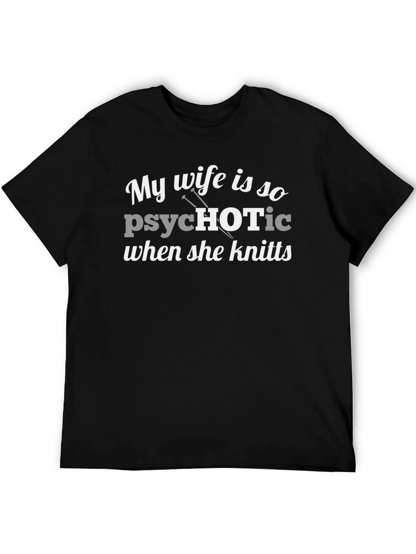 My Wife Is So Psychotic When She Knits Tee