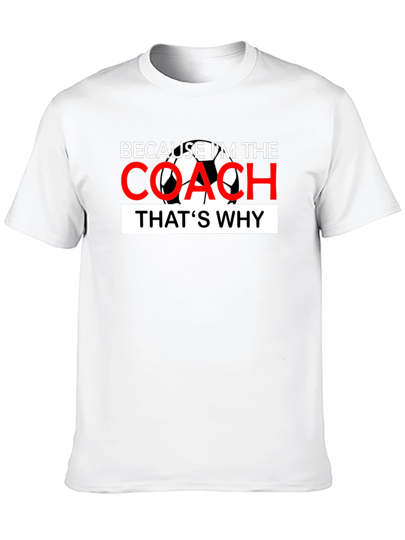 Because Im The Coach - Soccer T-Shirt