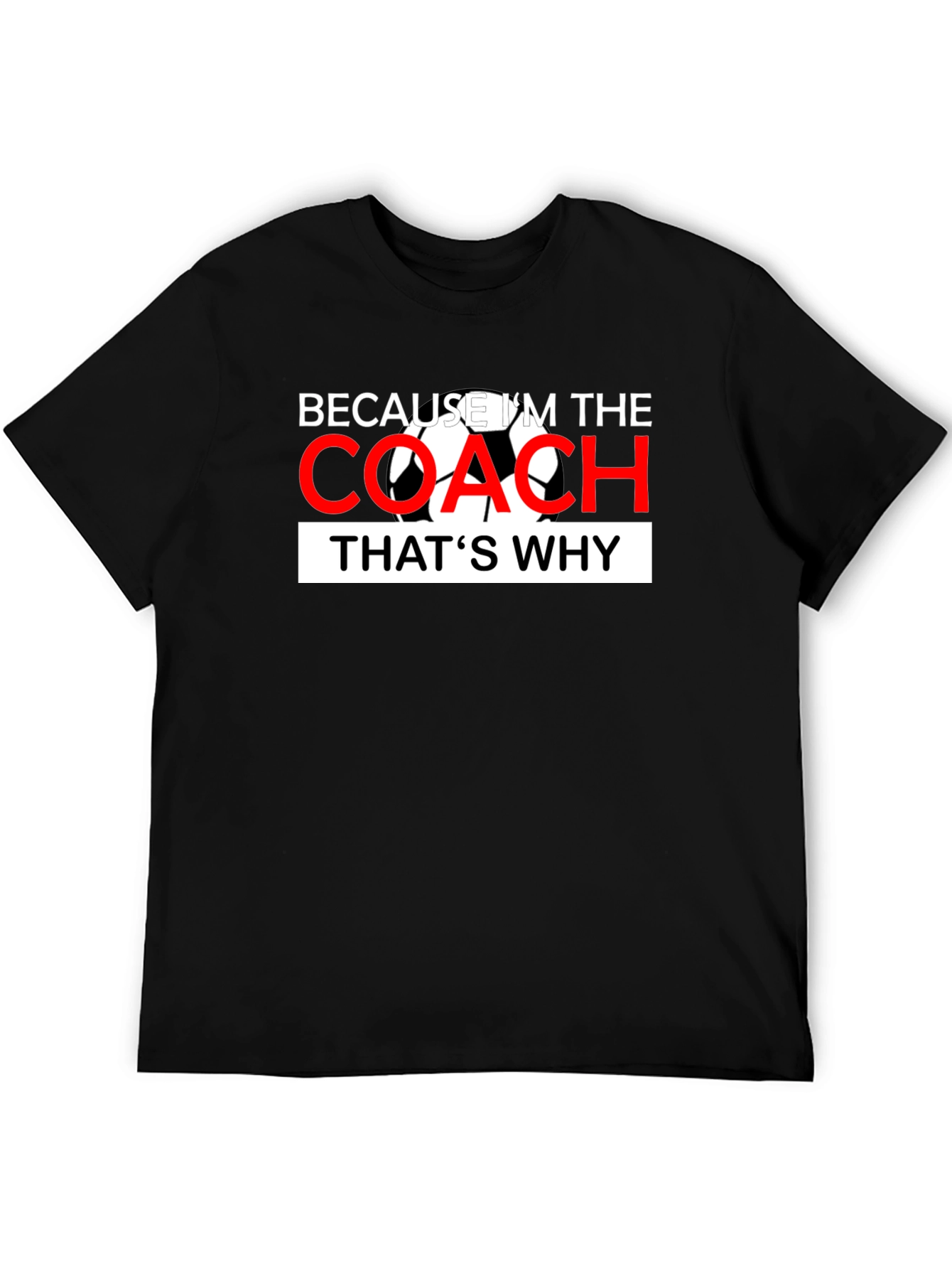 Because Im The Coach - Soccer T-Shirt