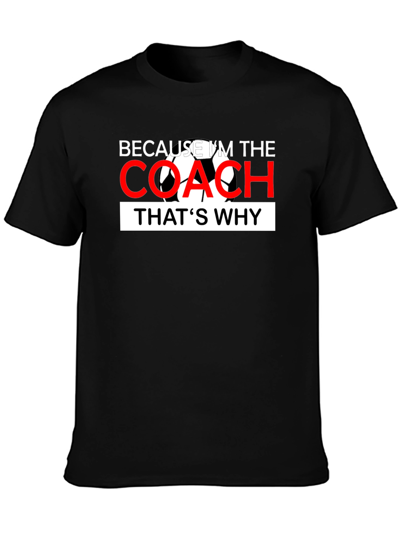 Because Im The Coach - Soccer T-Shirt