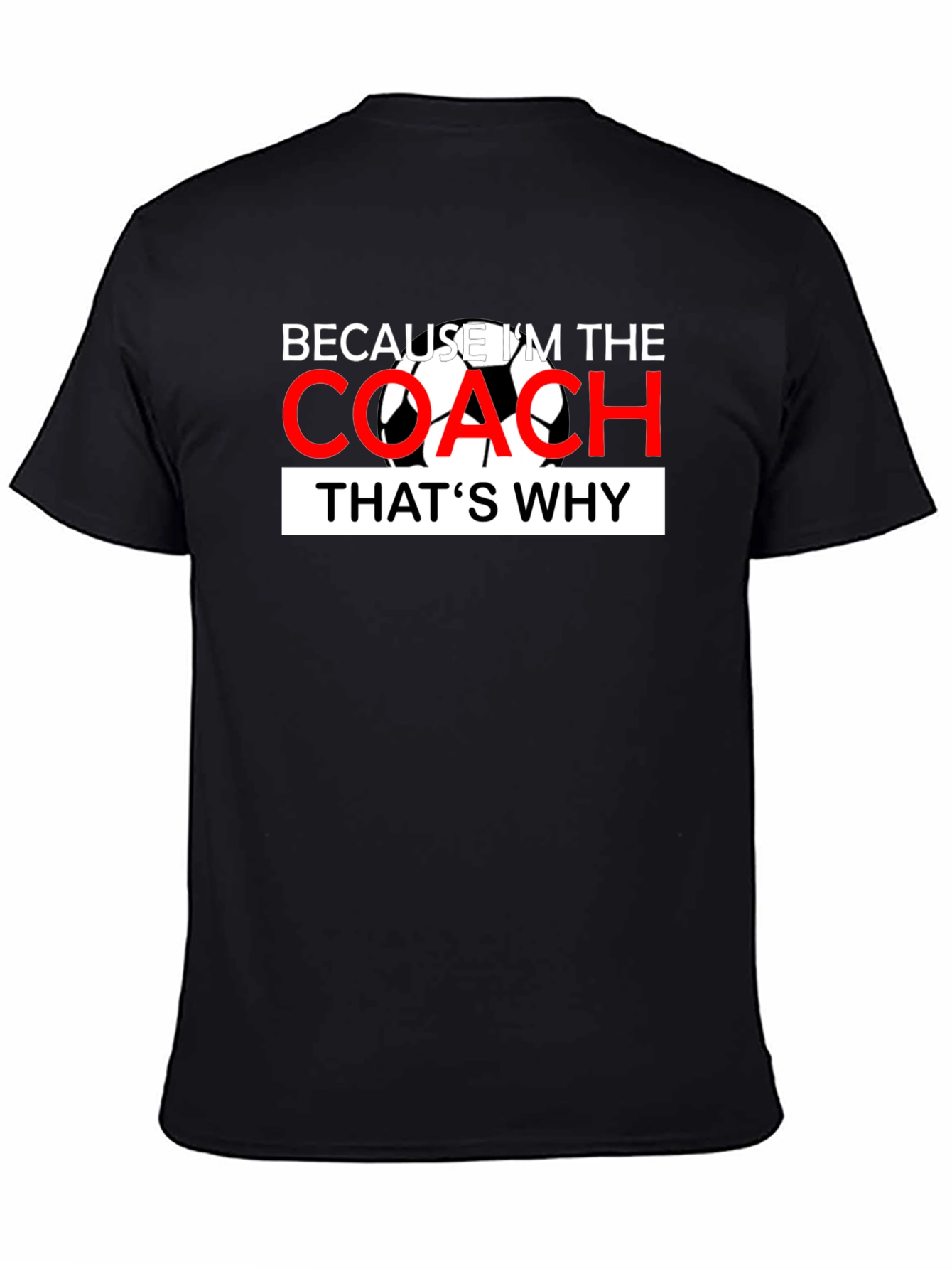 Because Im The Coach - Soccer T-Shirt